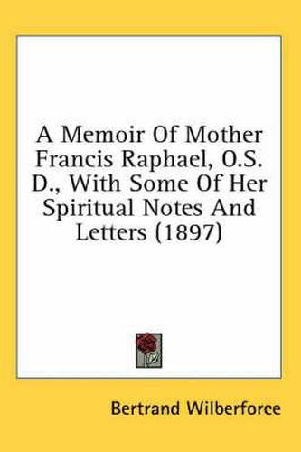 Cover image for A Memoir of Mother Francis Raphael, O.S.D., with Some of Her Spiritual Notes and Letters (1897)