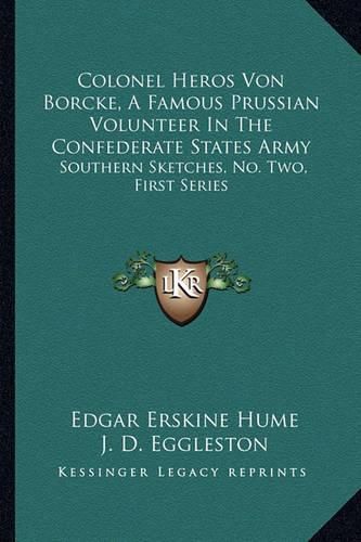 Colonel Heros Von Borcke, a Famous Prussian Volunteer in the Confederate States Army: Southern Sketches, No. Two, First Series