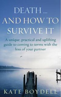 Cover image for Death... And How to Survive it: A Unique, Practical and Uplifting Guide to Coming to Terms with the Loss of Your Partner