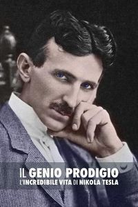 Cover image for Il Genio Prodigio: L'Incredibile Vita Di Nikola Tesla