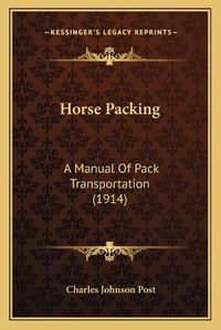 Cover image for Horse Packing: A Manual of Pack Transportation (1914)