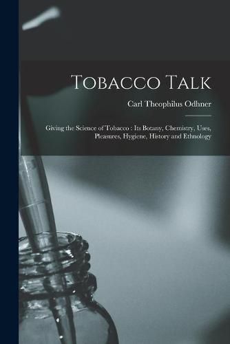 Cover image for Tobacco Talk [microform]: Giving the Science of Tobacco: Its Botany, Chemistry, Uses, Pleasures, Hygiene, History and Ethnology