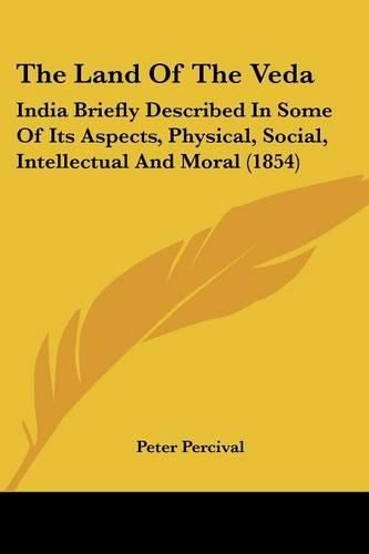 Cover image for The Land of the Veda: India Briefly Described in Some of Its Aspects, Physical, Social, Intellectual and Moral (1854)
