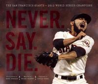 Cover image for Never. Say. Die.: The 2012 World Championship San Francisco Giants
