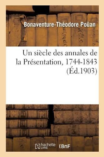 Cover image for Un Siecle Des Annales de la Presentation, 1744-1843: Pour Faire Suite A La Vie de la Venerable Mere Marie Poussepin, Livre Des Origines