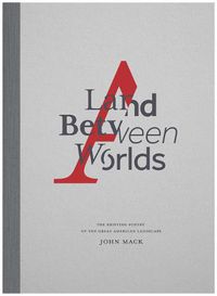 Cover image for A Land Between Worlds: The Shifting Poetry of the Great American Landscape
