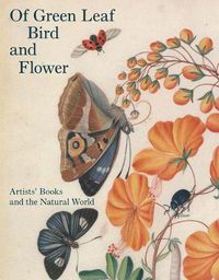 Cover image for Of Green Leaf, Bird, and Flower: Artists' Books and the Natural World