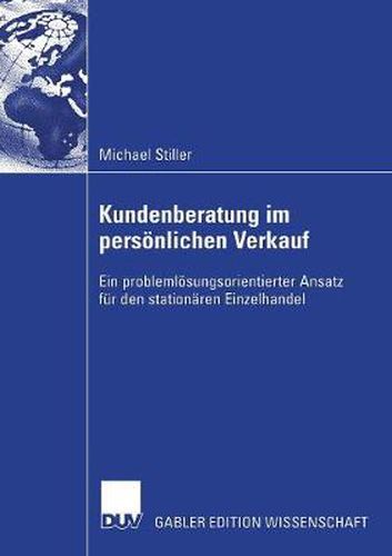 Kundenberatung Im Persoenlichen Verkauf: Ein Problemloesungsorientierter Ansatz Fur Den Stationaren Einzelhandel