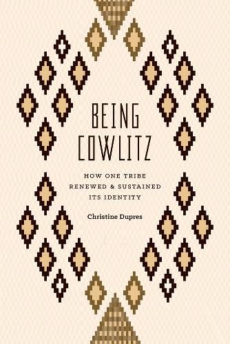 Cover image for Being Cowlitz: How One Tribe Renewed and Sustained Its Identity