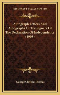 Cover image for Autograph Letters and Autographs of the Signers of the Declaration of Independence (1908)