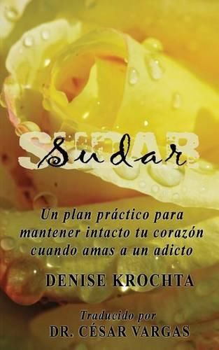 Cover image for Sudar: Un plan practico para mantener intacto tu corazon cuando amas a un adicto