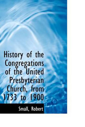 Cover image for History of the Congregations of the United Presbyterian Church, from 1733 to 1900