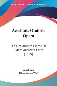 Cover image for Aeschinis Oratoris Opera: Ad Optimorum Librorum Fidem Accurata Edita (1829)