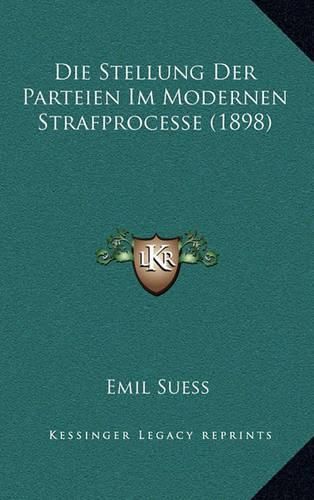 Cover image for Die Stellung Der Parteien Im Modernen Strafprocesse (1898)