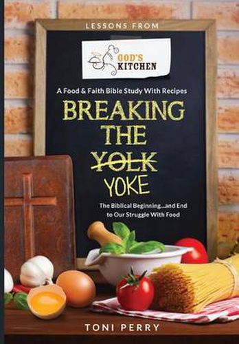 Cover image for Breaking the Yoke - The Biblical Beginning...and End to Our Struggle with Food
