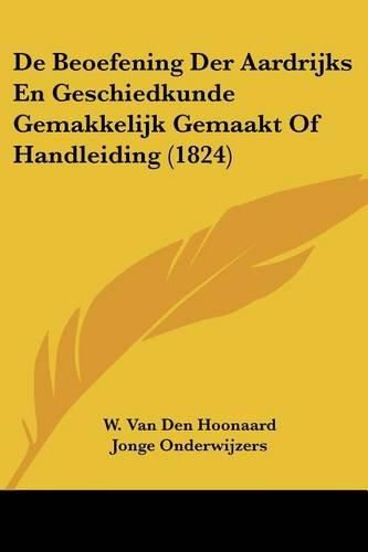 Cover image for de Beoefening Der Aardrijks En Geschiedkunde Gemakkelijk Gemaakt of Handleiding (1824)