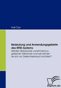 Cover image for Bedeutung und Anwendungsgebiete des RFID-Systems: Werden Verbraucher zunehmend zu glasernen Menschen und wie koennen sie sich vor Datenmissbrauch schutzen?