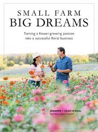 Cover image for Small Farms, Big Dreams: Turn Your Flower-Growing Passion into a Successful Floral Enterprise