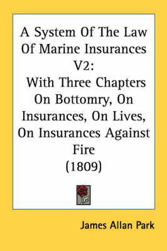 Cover image for A System Of The Law Of Marine Insurances V2: With Three Chapters On Bottomry, On Insurances, On Lives, On Insurances Against Fire (1809)