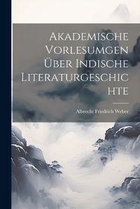 Cover image for Akademische Vorlesumgen ueber Indische Literaturgeschichte