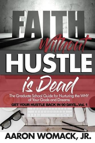 Faith Without Hustle Is Dead: Get Your Hustle Back In 90 Days - Vol. 1