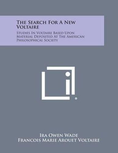 Cover image for The Search for a New Voltaire: Studies in Voltaire Based Upon Material Deposited at the American Philosophical Society