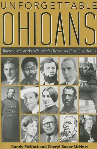 Cover image for Unforgettable Ohioans: Thirteen Mavericks Who Made History on Their Own Times