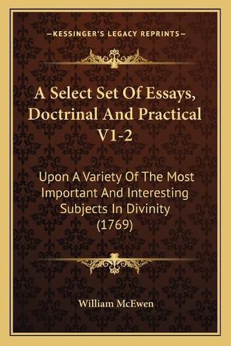 Cover image for A Select Set of Essays, Doctrinal and Practical V1-2: Upon a Variety of the Most Important and Interesting Subjects in Divinity (1769)