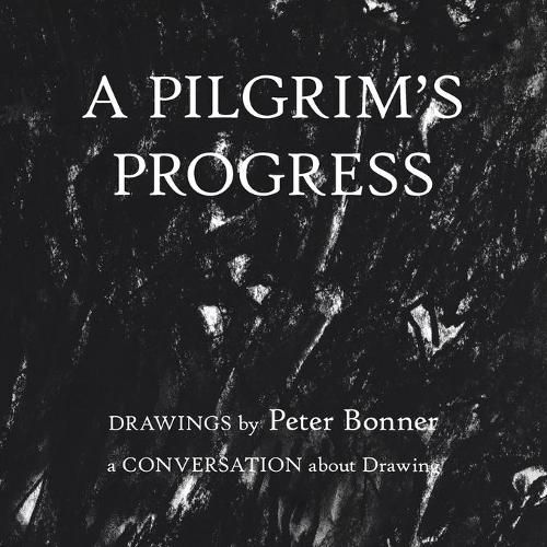 Cover image for A Pilgrim's Progress: Drawings by Peter Bonner a Conversation About Drawing