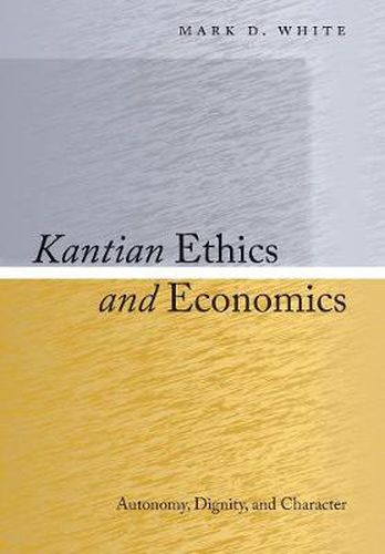 Kantian Ethics and Economics: Autonomy, Dignity, and Character