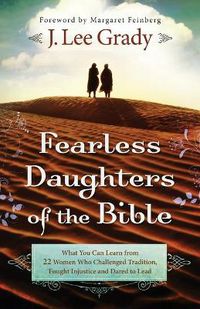 Cover image for Fearless Daughters of the Bible - What You Can Learn from 22 Women Who Challenged Tradition, Fought Injustice and Dared to Lead