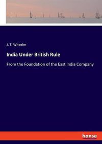 Cover image for India Under British Rule: From the Foundation of the East India Company