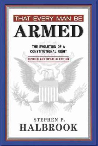 Cover image for That Every Man Be Armed: The Evolution of a Constitutional Right