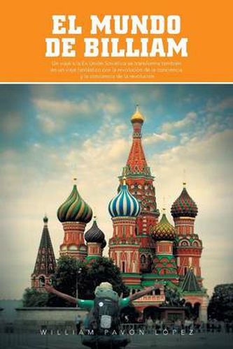 El Mundo de Billiam: Un Viaje La Ex Union Sovietica Se Transforma Tambien En Un Viaje Fantastico Por La Revolucion de La Conciencia y La Co