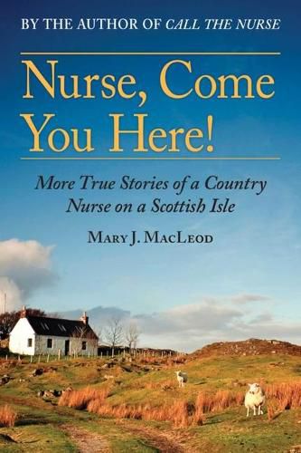 Cover image for Nurse, Come You Here!: More True Stories of a Country Nurse on a Scottish Isle (the Country Nurse Series, Book Two)Volume 2