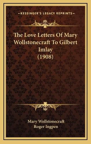 Cover image for The Love Letters of Mary Wollstonecraft to Gilbert Imlay (1908)