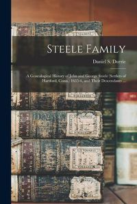 Cover image for Steele Family: a Genealogical History of John and George Steele (settlers of Hartford, Conn.) 1635-6, and Their Descendants ...