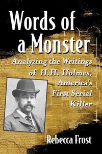 Cover image for Words of a Monster: Analyzing the Writings of H.H. Holmes, America's First Serial Killer