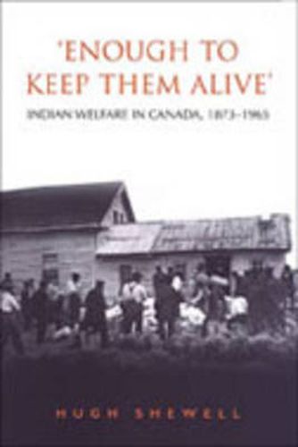 Cover image for 'Enough to Keep Them Alive': Indian Social Welfare in Canada, 1873-1965