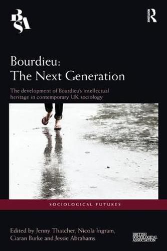 Cover image for Bourdieu: The Next Generation: The development of Bourdieu's intellectual heritage in contemporary UK sociology