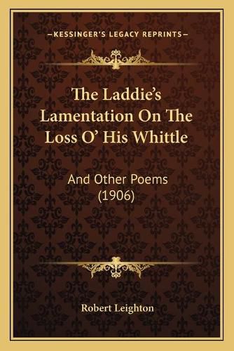 Cover image for The Laddie's Lamentation on the Loss O' His Whittle: And Other Poems (1906)
