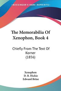 Cover image for The Memorabilia Of Xenophon, Book 4: Chiefly From The Text Of Korner (1856)