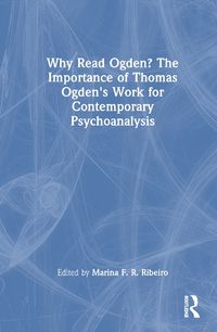 Cover image for Why Read Ogden? The Importance of Thomas Ogden's Work for Contemporary Psychoanalysis