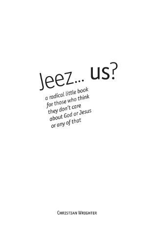 Cover image for Jeez... us?: a radical little book for those who think they don't care about God or Jesus or any of that