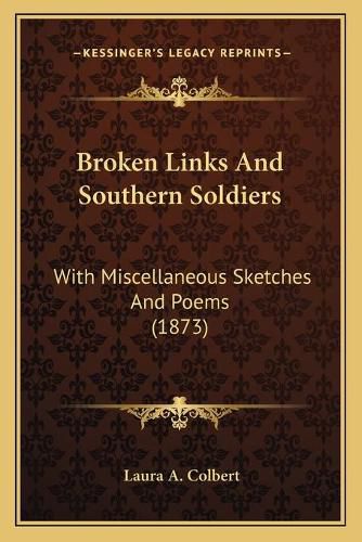 Cover image for Broken Links and Southern Soldiers: With Miscellaneous Sketches and Poems (1873)