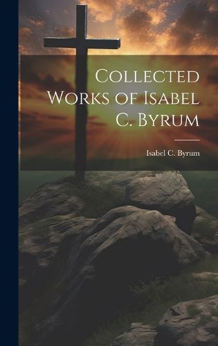 Cover image for Collected Works of Isabel C. Byrum