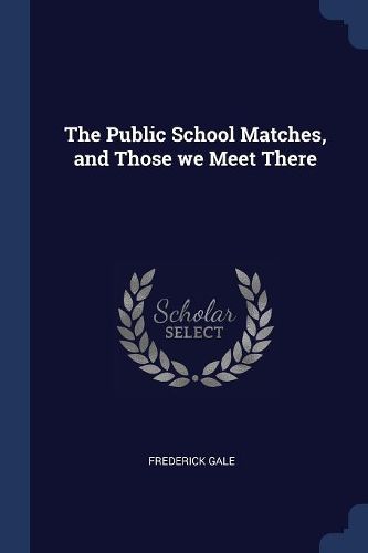 Cover image for The Public School Matches, and Those We Meet There