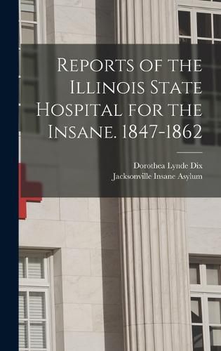 Reports of the Illinois State Hospital for the Insane. 1847-1862