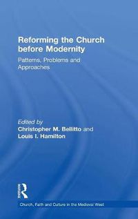 Cover image for Reforming the Church before Modernity: Patterns, Problems and Approaches