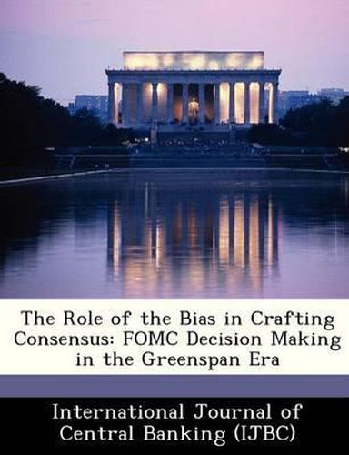 Cover image for The Role of the Bias in Crafting Consensus: Fomc Decision Making in the Greenspan Era
